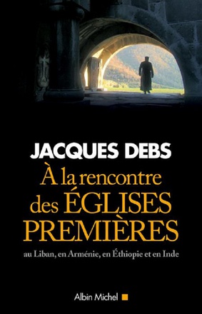 A LA RENCONTRE DES EGLISES PREMIERES - AU LIBAN, EN ARMENIE, EN ETHIOPIE ET EN INDE