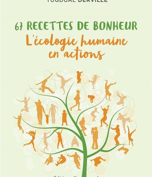 67 RECETTES DE BONHEUR, L'ECOLOGIE HUMAINE EN ACTIONS