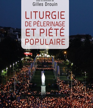 LITURGIE DE PELERINAGE ET PIETE POPULAIRE