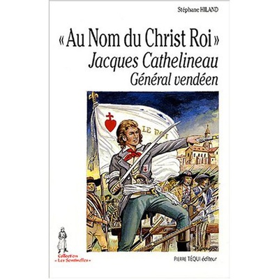 AU NOM DU CHRIST ROI - JACQUES CATHELINEAU, GENERAL VENDEEN