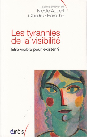 LES TYRANNIES DE LA VISIBILITE - ETRE VISIBLE POUR EXISTER ?