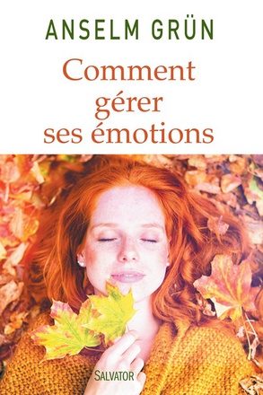 COMMENT GERER SES EMOTIONS. TRANSFORMEZ-LES EN FORCES !
