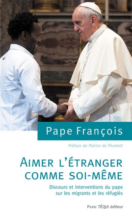 AIMER L'ETRANGER COMME SOI-MEME, DISCOURS ET INTERVENTIONS DU PAPE SUR LES MIGRANTS ET LES REFUGIES