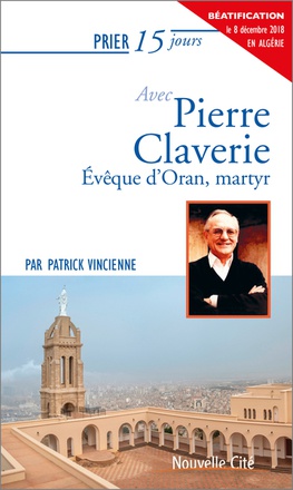 PRIER 15 JOURS AVEC PIERRE CLAVERIE - EVEQUE D'ORAN, MARTYR