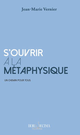 S'OUVRIR A LA METAPHYSIQUE - UN CHEMIN POUR TOUS