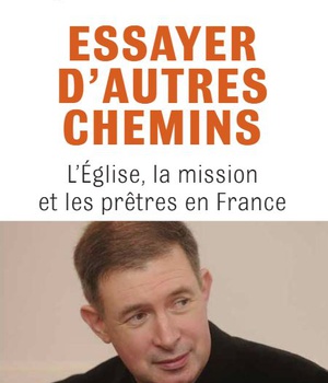 ESSAYER D'AUTRES CHEMINS L EGLISE LA MISSION ET LES PRETRES EN FRANCE