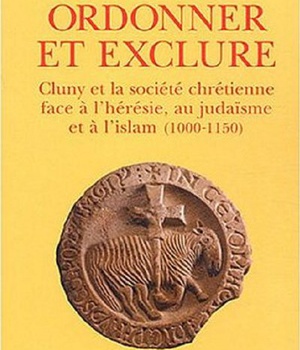 ORDONNER ET EXCLURE - CLUNY ET LA SOCIETE CHRETIENNE FACE A L'HERESIE, AU JUDAISME ET A L'ISLAM, 100