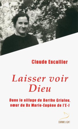 LAISSER VOIR DIEU - DANS LE SILLAGE DE BERTHE GRIALOU, SOEUR DU BX MARIE-EUGENE DE L'E-J