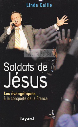 SOLDATS DE JESUS - LES EVANGELIQUES A LA CONQUETE DE LA FRANCE