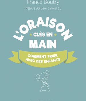 L'ORAISON CLES EN MAIN - COMMENT PRIER AVEC LES ENFANTS