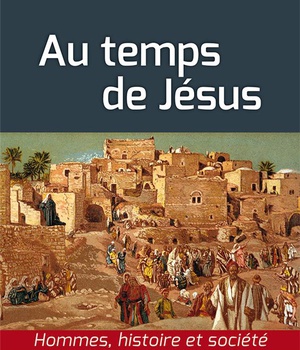 AU TEMPS DE JESUS - HOMMES, HISTOIRE ET SOCIETE