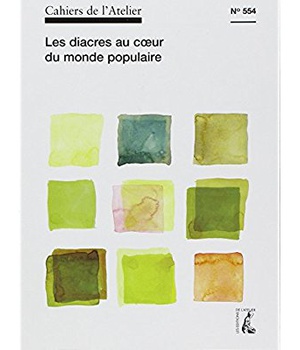 CAHIERS DE L'ATELIER N554 : LES DIACRES AU COEUR DU MONDE POPULAIRE