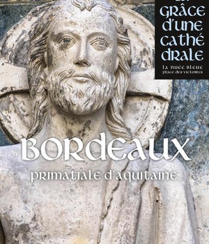 BORDEAUX - SAINT-ANDRE PRIMATIALE D'AQUITAINE - LA GRACE D'UNE CATHEDRALE