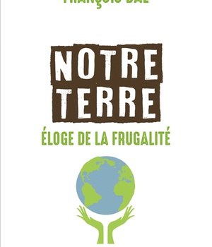 NOTRE TERRE, ELOGE DE LA FRUGALITE
