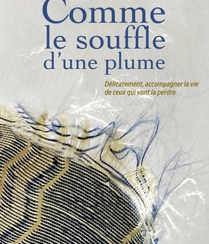 COMME LE SOUFFLE D'UNE PLUME - DELICATEMENT ACCOMPAGNER LA VIE DE CEUX QUI VONT LA PERDRE