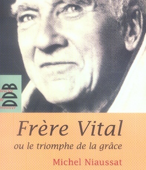 FRERE VITAL OU LE TRIOMPHE DE LA GRACE - SUIVI DE AUTOBIOGRAPHIE ORIGINALE DE DOM VITAL LEHODEY