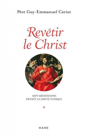 REVETIR LE CHRIST. SEPT MEDITATIONS DEVANT LA SAINTE TUNIQUE