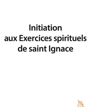 INITIATION AUX EXERCICES SPIRITUELS DE SAINT IGNACE