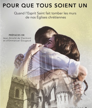 POUR QUE TOUS SOIENT UN - QUAND LESPRIT SAINT FAIT TOMBER LES MURS DE NOS EGLISES CHRETIENNES