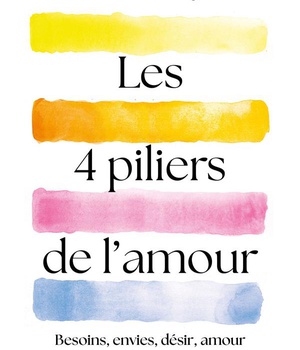 LES QUATRE PILIERS DE L'AMOUR - BESOINS, ENVIES, DESIR, AMOUR