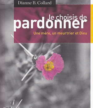 JE CHOISIS DE PARDONNER - UNE MERE, UN MEURTRIER ET DIEU