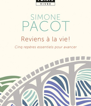 REVIENS A LA VIE - CINQ REPERES ESSENTIELS POUR AVANCER