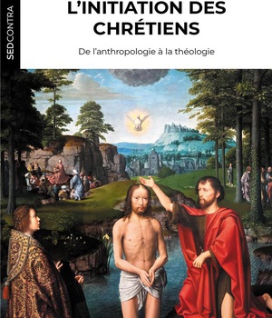 L'INITIATION DES CHRETIENS - DE L'ANTHROPOLOGIE A LA THEOLOGIE