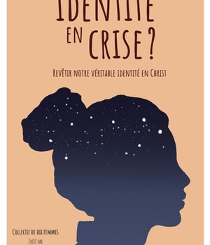 IDENTITE EN CRISE ? - REVETIR NOTRE VERITABLE IDENTITE EN CHRIST