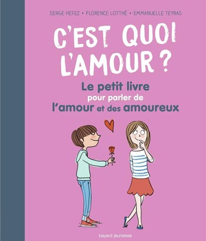 C'EST QUOI L'AMOUR ? LE PETIT LIVRE POUR PARLER DE L'AMOUR ET DES AMOUREUX