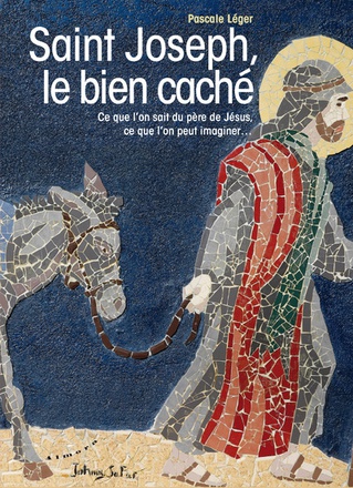 SAINT JOSEPH, LE BIEN CACHE - CE QUE L'ON SAIT DU PERE DE JESUS, CE QUE L'ON PEUT IMAGINER...