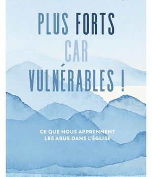 PLUS FORTS CAR VULNERABLES ! - CE QUE NOUS APPRENNENT LES ABUS DANS LEGLISE