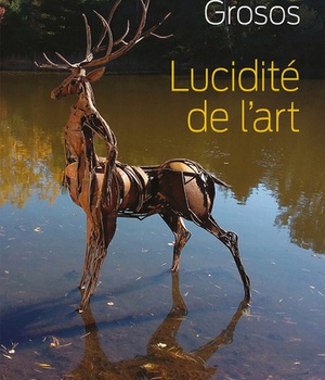 LUCIDITE DE L'ART - ANIMAUX ET ENVIRONNEMENT DANSL'ART DEPUIS LE PALEOLITHIQUE SUPERIEUR