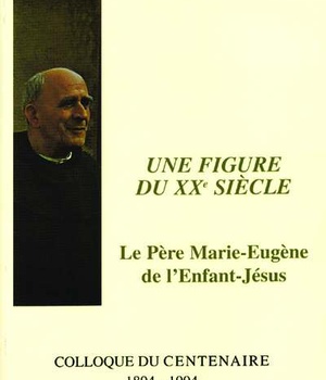 UNE FIGURE DU XXE SIECLE - LE PERE MARIE-EUGENE DE L'ENFANT-JESUS