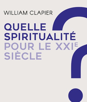 QUELLE SPIRITUALITE POUR LE XXIE SIECLE ?