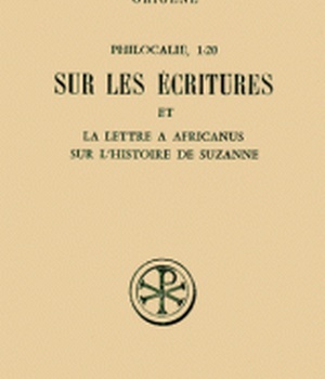 SC 302 PHILOCALIE 1-20 SUR LES ECRITURES ET LA LETTRE A AFRICANUS SUR L'HISTOIRE DE SUZANNE
