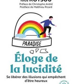 L'ELOGE DE LA LUCIDITE - SE LIBERER DES ILLUSIONS QUI EMPECHENT D ETRE HEUREUX
