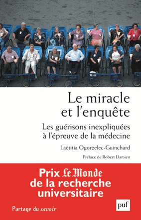 LE MIRACLE ET L'ENQUETE. LES GUERISONS INEXPLIQUEES A L'EPREUVE DE LA MEDECINE