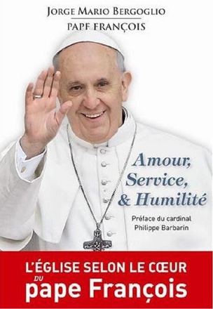 AMOUR SERVICE ET HUMILITE - L EGLISE SELON LE COEUR DU PAPE FRANCOIS