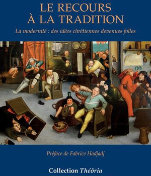 LE RECOURS A LA TRADITION - LA MODERNITE : DES IDEES CHRETIENNES DEVENUES FOLLES