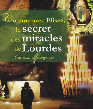 LE SECRET DES MIRACLES DE LOURDES COMME AVEC ELISEE