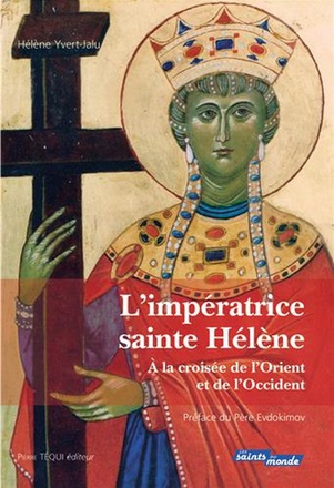 L'IMPERATRICE SAINTE HELENE - A LA CROISEE DE L'ORIENT ET DE L'OCCIDENT - HISTOIRE, TRADITIONS, LEGE