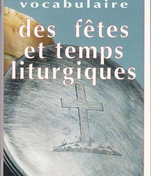 PETIT VOCABULAIRE DES FETES ET TEMPS LITURGIQUES