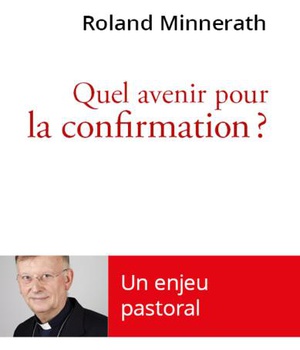 QUEL AVENIR POUR LA CONFIRMATION ? - UN ENJEU PASTORAL