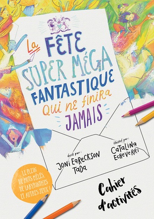 CAHIER D'ACTIVITES LA FETE SUPER MEGA FANTASTIQUE QUI NE FINIRA JAMAIS - LE CIEL, JESUS ET SA MERVEI