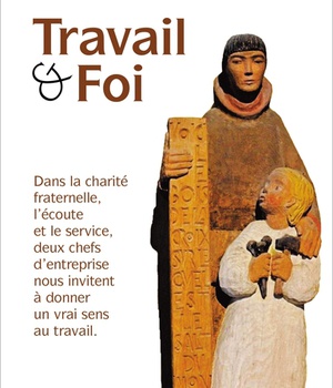 TRAVAIL ET FOI - DANS LA CHARITE FRATERNELLE, LECOUTE ET LE SERVICE, DEUX CHEFS DENTREPRISE NOUS INV