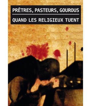 PRETRES, PASTEURS, GOUROUS : QUAND LES RELIGIEUX TUENT