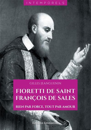FIORETTI DE SAINT FRANCOIS DE SALES - RIEN PAR FORCE, TOUT PAR AMOUR