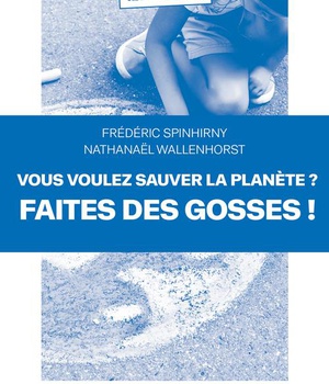 VOUS VOULEZ SAUVER LA PLANETE ? FAITES DES GOSSES !