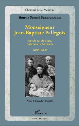 MONSEIGNEUR JEAN-BAPTISTE PALLEGOIX - AMI DU ROI DU SIAM, IMPRIMEUR ET ECRIVAIN (1805-1862)
