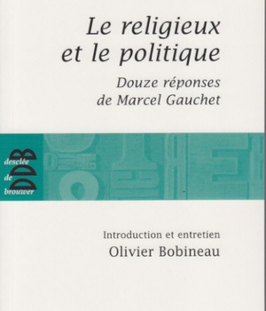 LE RELIGIEUX ET LE POLITIQUE - SUIVI DE DOUZE REPONSES DE MARCEL GAUCHET